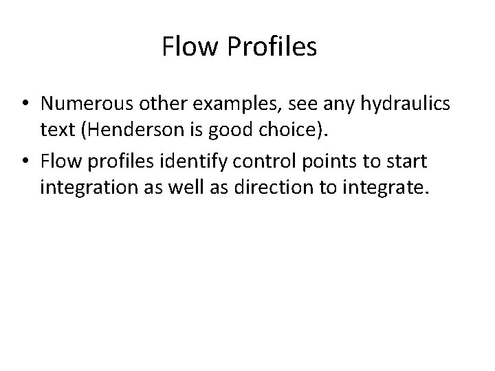 Flow Profiles • Numerous other examples, see any hydraulics text (Henderson is good choice).