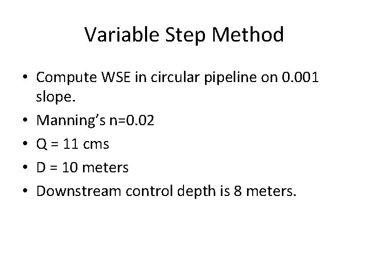 Variable Step Method • Compute WSE in circular pipeline on 0. 001 slope. •