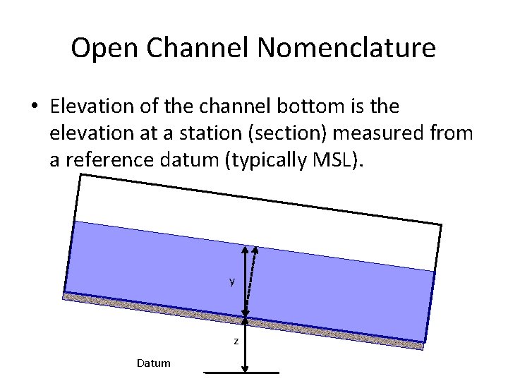 Open Channel Nomenclature • Elevation of the channel bottom is the elevation at a