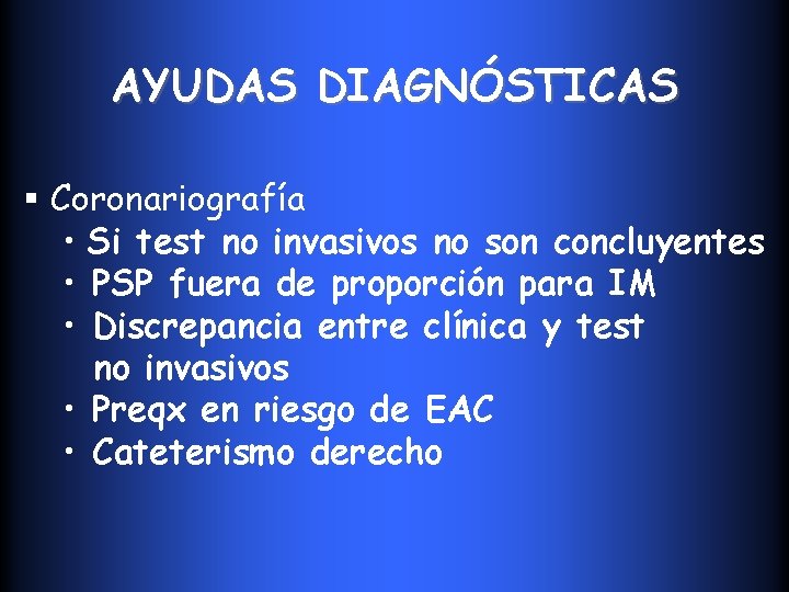 AYUDAS DIAGNÓSTICAS § Coronariografía • Si test no invasivos no son concluyentes • PSP