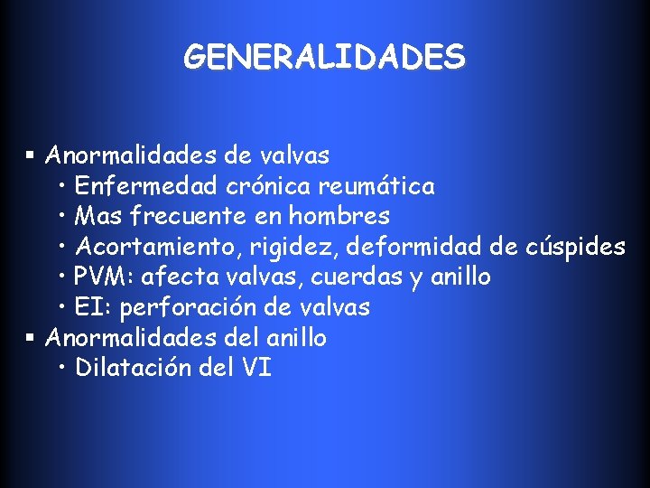 GENERALIDADES § Anormalidades de valvas • Enfermedad crónica reumática • Mas frecuente en hombres