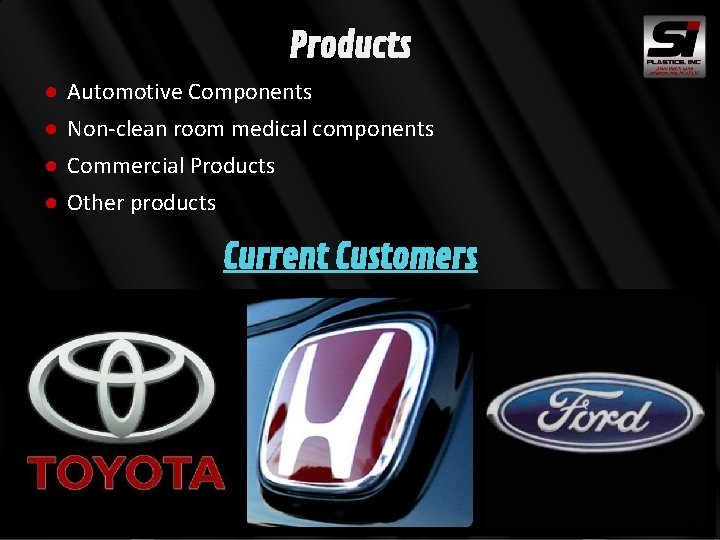 Products ● Automotive Components ● Non-clean room medical components ● Commercial Products ● Other