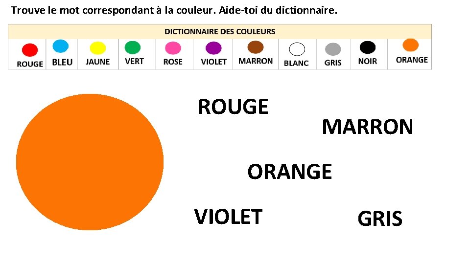 Trouve le mot correspondant à la couleur. Aide-toi du dictionnaire. ROUGE MARRON ORANGE VIOLET