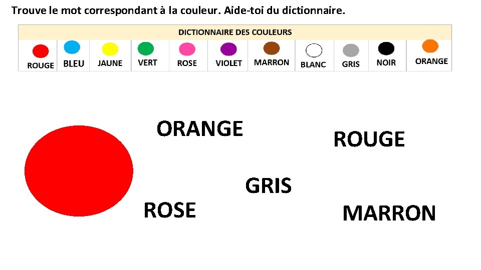 Trouve le mot correspondant à la couleur. Aide-toi du dictionnaire. ORANGE ROSE ROUGE GRIS