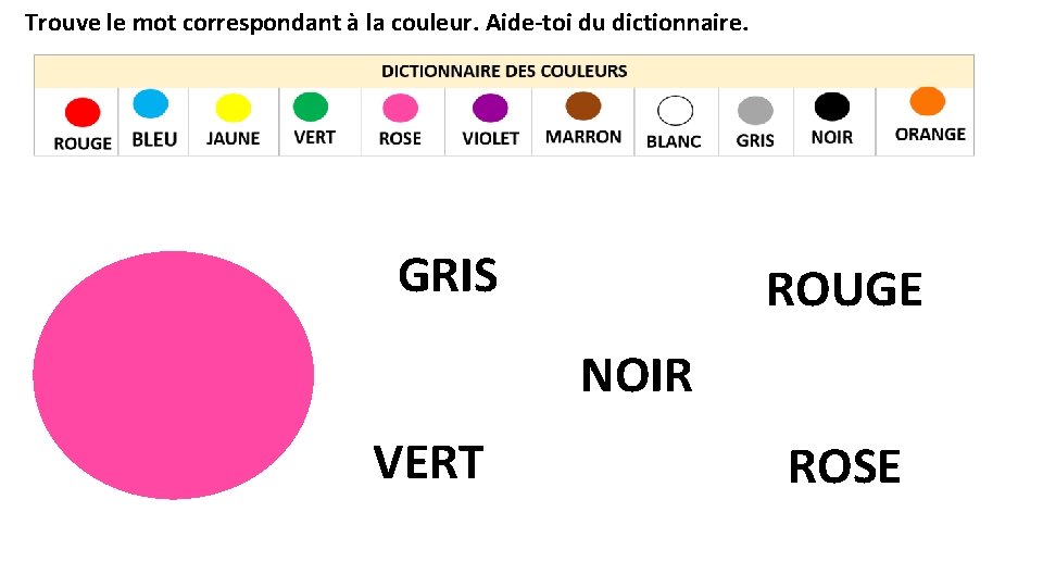 Trouve le mot correspondant à la couleur. Aide-toi du dictionnaire. GRIS ROUGE NOIR VERT