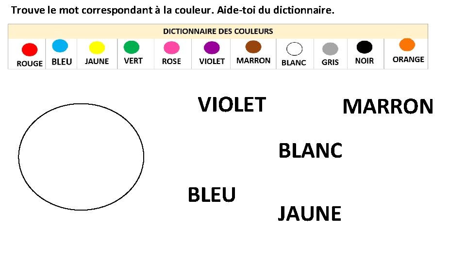 Trouve le mot correspondant à la couleur. Aide-toi du dictionnaire. VIOLET MARRON BLANC BLEU