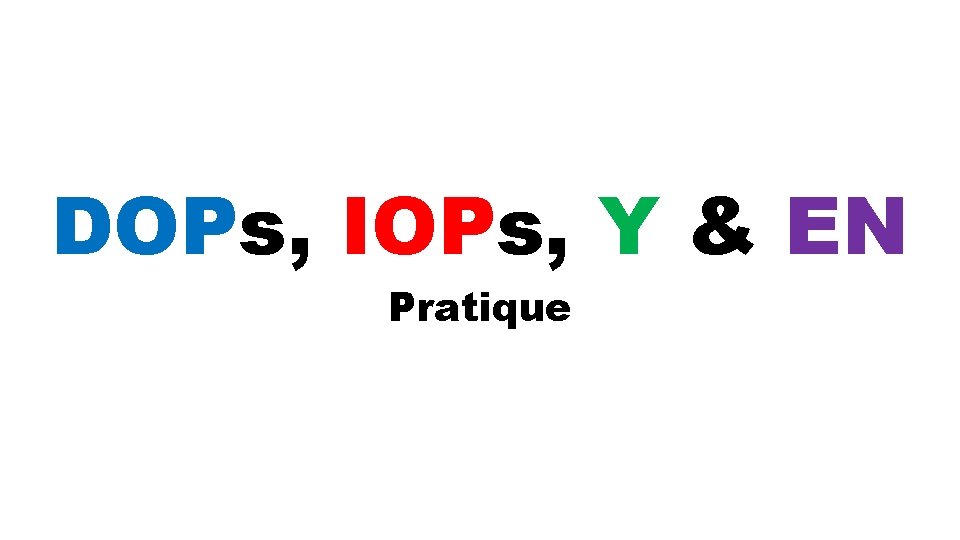 DOPs, IOPs, Y & EN Pratique 