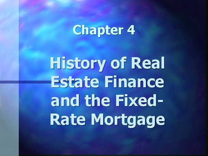 Chapter 4 History of Real Estate Finance and the Fixed. Rate Mortgage 