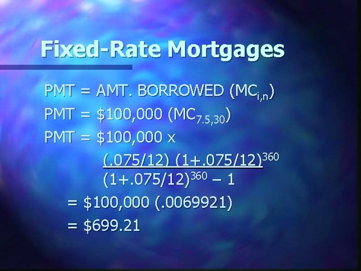 Fixed-Rate Mortgages PMT = AMT. BORROWED (MCi, n) PMT = $100, 000 (MC 7.