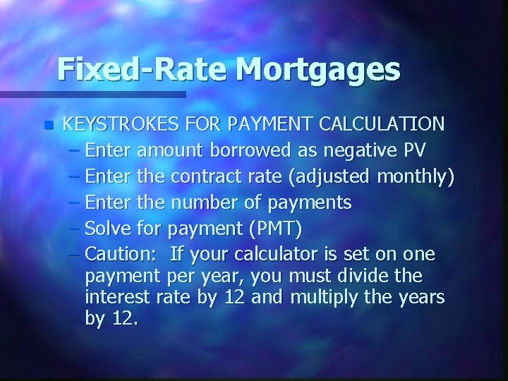 Fixed-Rate Mortgages n KEYSTROKES FOR PAYMENT CALCULATION – Enter amount borrowed as negative PV