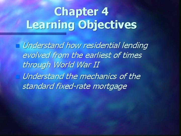 Chapter 4 Learning Objectives Understand how residential lending evolved from the earliest of times