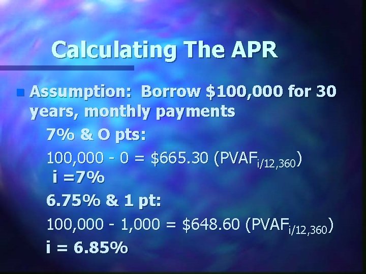 Calculating The APR n Assumption: Borrow $100, 000 for 30 years, monthly payments 7%