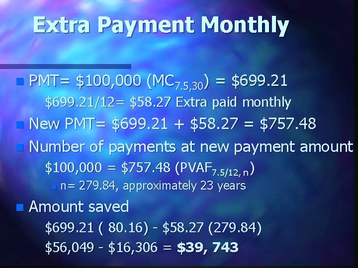 Extra Payment Monthly n PMT= $100, 000 (MC 7. 5, 30) = $699. 21/12=