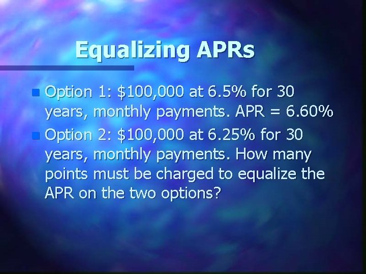Equalizing APRs Option 1: $100, 000 at 6. 5% for 30 years, monthly payments.