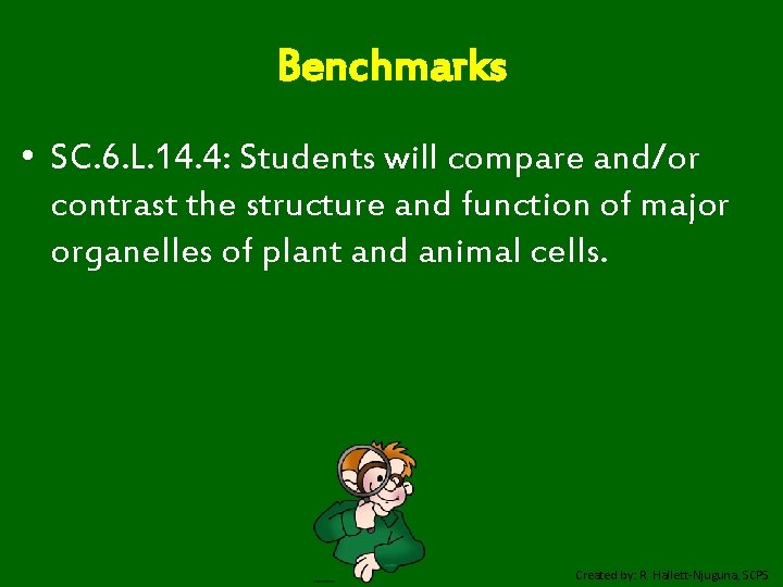 Benchmarks • SC. 6. L. 14. 4: Students will compare and/or contrast the structure