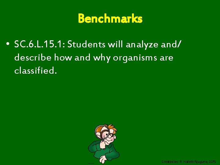 Benchmarks • SC. 6. L. 15. 1: Students will analyze and/ describe how and