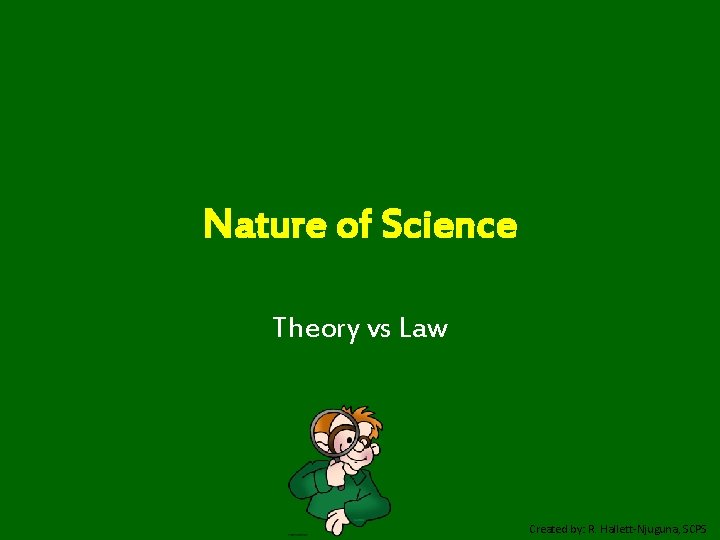 Nature of Science Theory vs Law Created by: R. Hallett-Njuguna, SCPS 