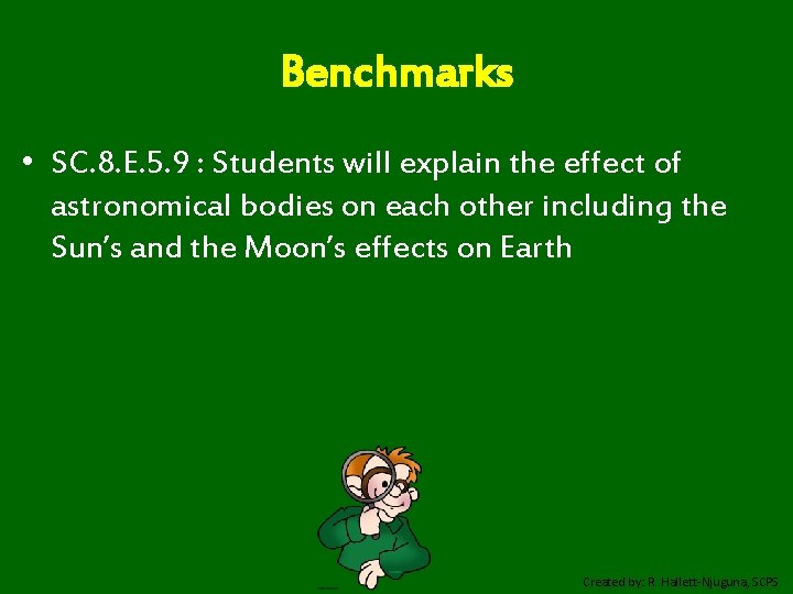 Benchmarks • SC. 8. E. 5. 9 : Students will explain the effect of