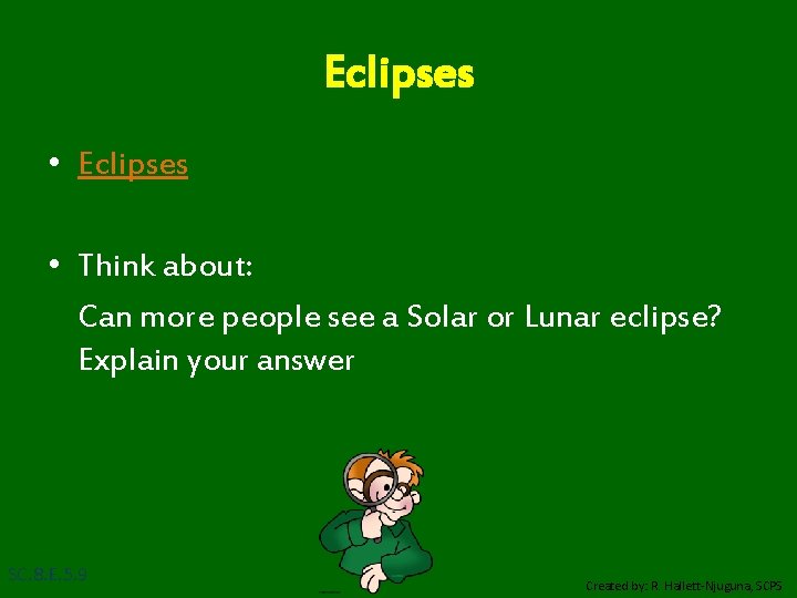 Eclipses • Think about: Can more people see a Solar or Lunar eclipse? Explain