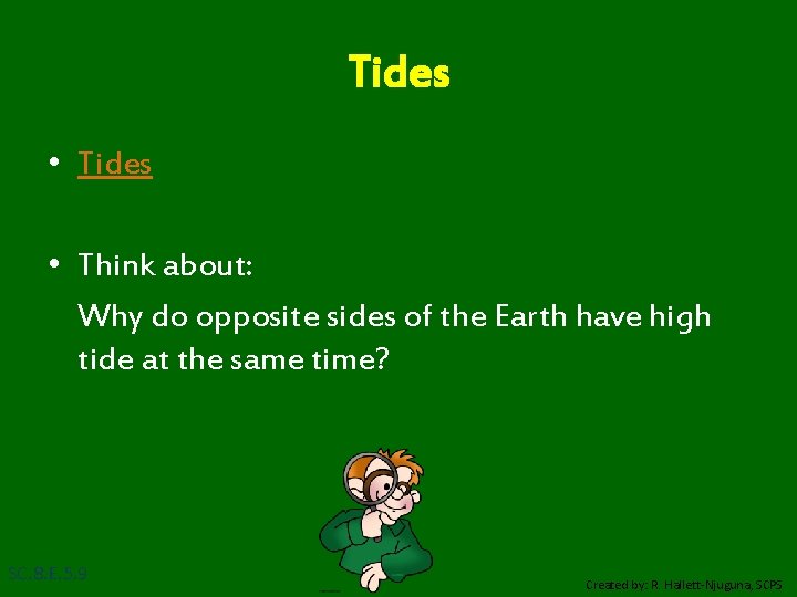 Tides • Think about: Why do opposite sides of the Earth have high tide