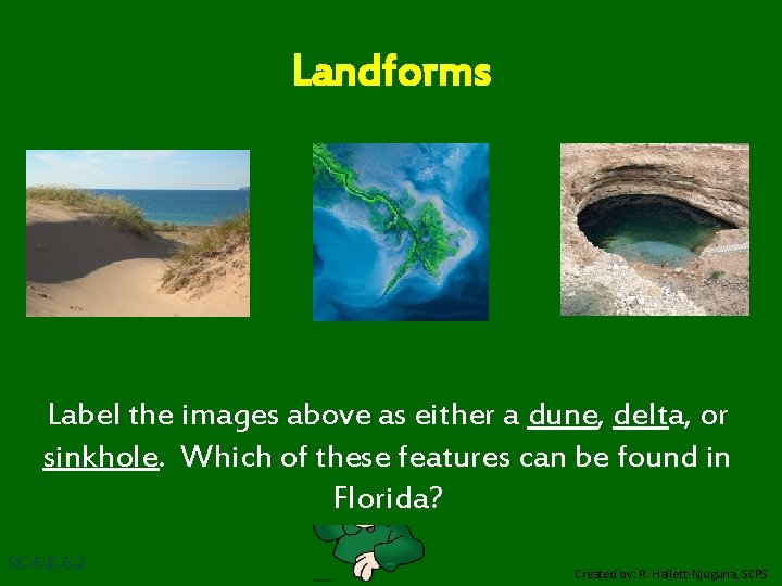 Landforms Label the images above as either a dune, delta, or sinkhole. Which of