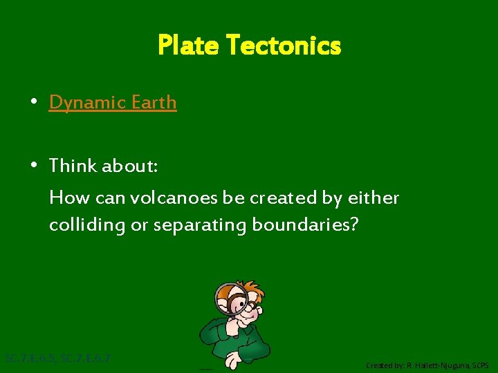 Plate Tectonics • Dynamic Earth • Think about: How can volcanoes be created by