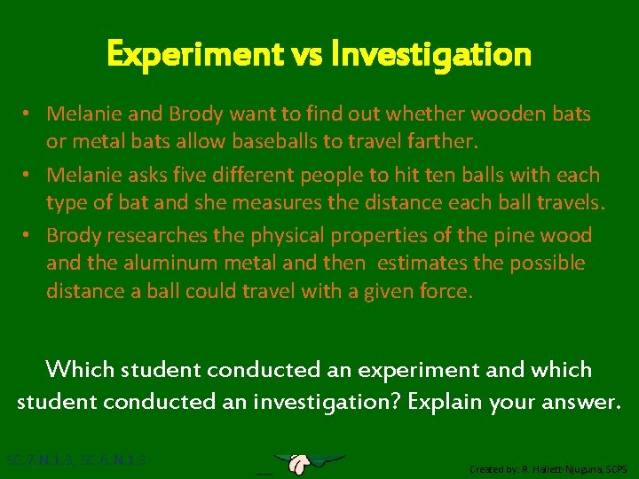 Experiment vs Investigation • Melanie and Brody want to find out whether wooden bats