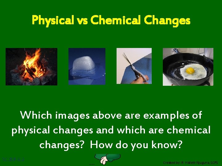 Physical vs Chemical Changes Which images above are examples of physical changes and which