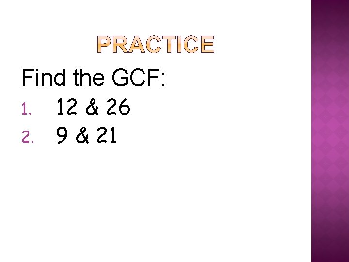 Find the GCF: 1. 2. 12 & 26 9 & 21 