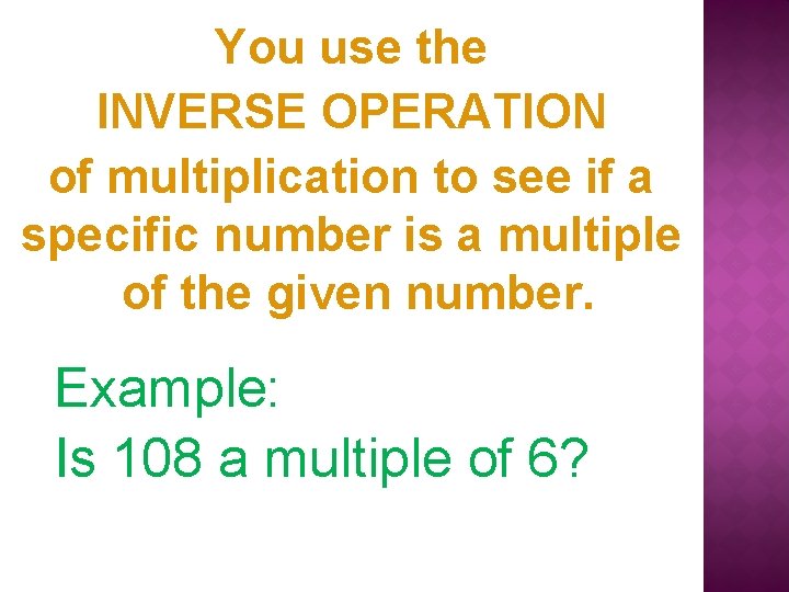 You use the INVERSE OPERATION of multiplication to see if a specific number is