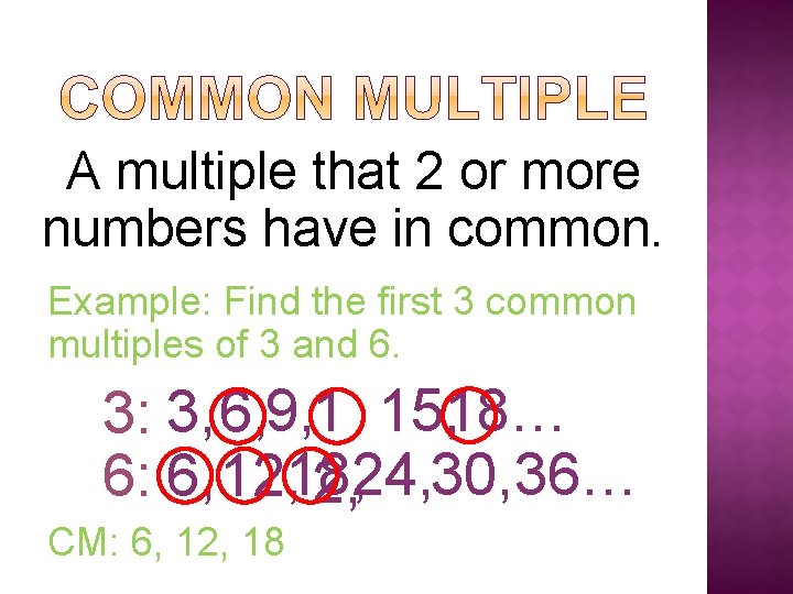 A multiple that 2 or more numbers have in common. Example: Find the first
