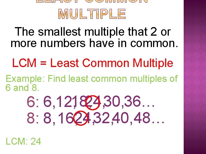 The smallest multiple that 2 or more numbers have in common. LCM = Least