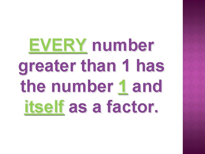 EVERY number greater than 1 has the number 1 and itself as a factor.