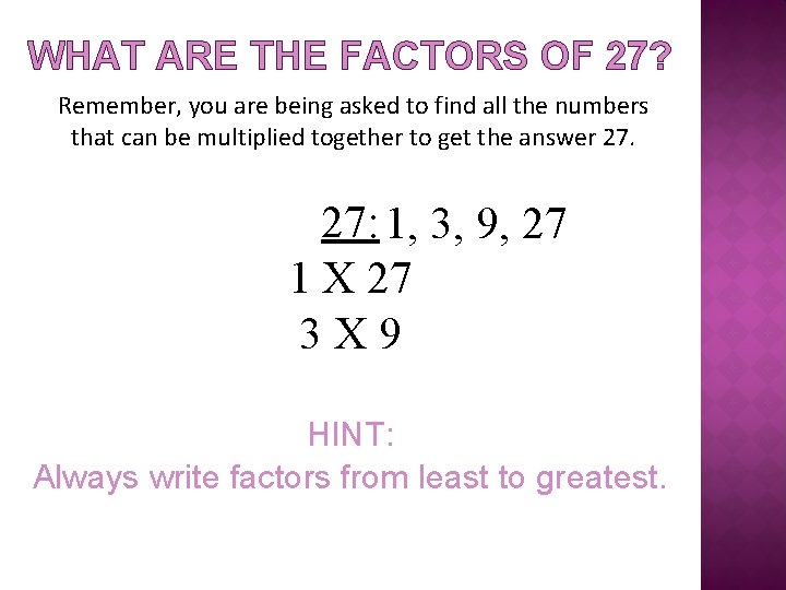 WHAT ARE THE FACTORS OF 27? Remember, you are being asked to find all