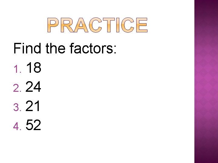 Find the factors: 1. 18 2. 24 3. 21 4. 52 