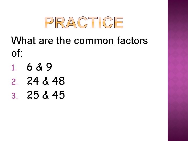 What are the common factors of: 1. 6 & 9 2. 24 & 48