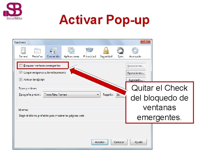 Activar Pop-up Quitar el Check del bloquedo de ventanas emergentes. 