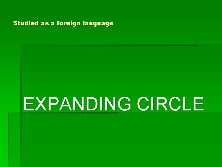 Studied as a foreign language EXPANDING CIRCLE Studied as a foreign language EXPANDING CIRCLE