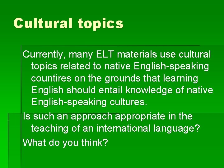 Cultural topics Currently, many ELT materials use cultural topics related to native English-speaking countires Cultural topics Currently, many ELT materials use cultural topics related to native English-speaking countires