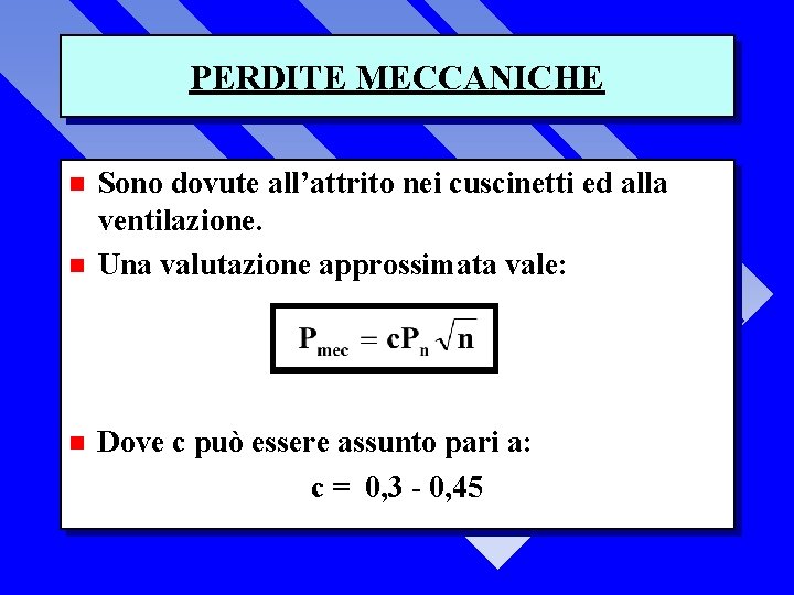 PERDITE MECCANICHE n n n Sono dovute all’attrito nei cuscinetti ed alla ventilazione. Una