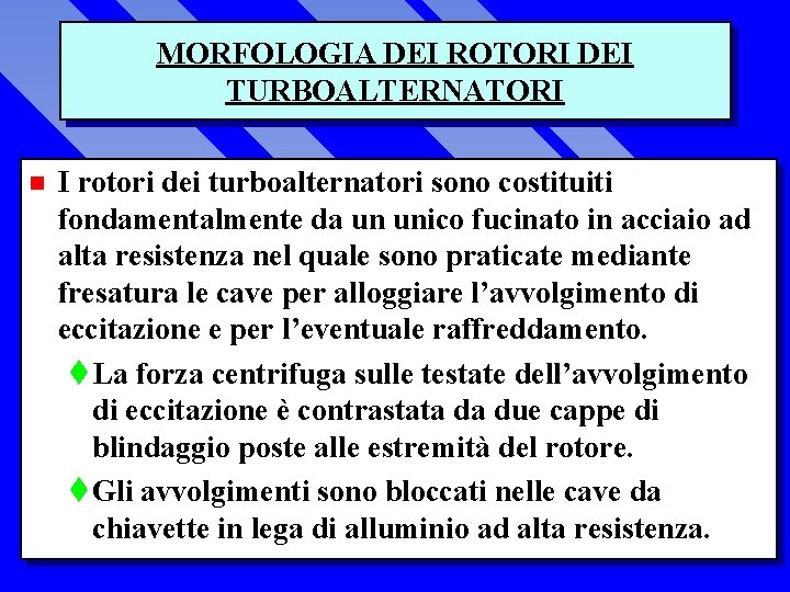 MORFOLOGIA DEI ROTORI DEI TURBOALTERNATORI n I rotori dei turboalternatori sono costituiti fondamentalmente da