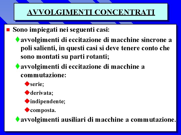 AVVOLGIMENTI CONCENTRATI n Sono impiegati nei seguenti casi: t avvolgimenti di eccitazione di macchine