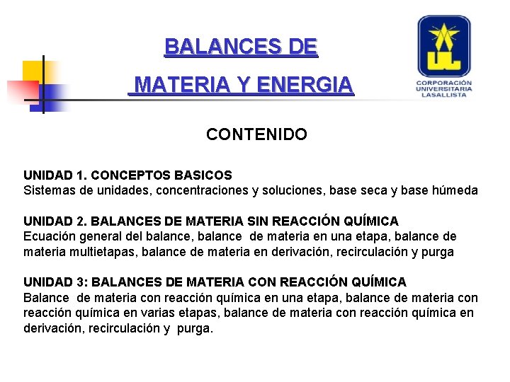 BALANCES DE MATERIA Y ENERGIA CONTENIDO UNIDAD 1. CONCEPTOS BASICOS Sistemas de unidades, concentraciones