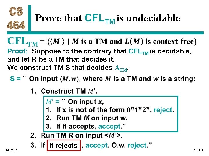 Prove that CFLTM is undecidable Proof: Suppose to the contrary that CFLTM is decidable,