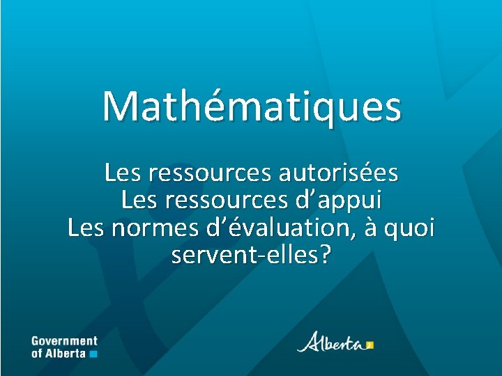 Mathématiques Les ressources autorisées Les ressources d’appui Les normes d’évaluation, à quoi servent-elles? 