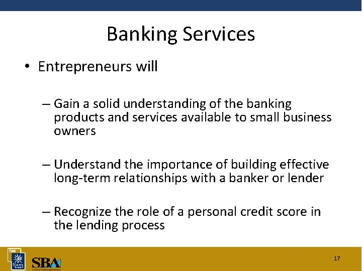 Banking Services • Entrepreneurs will – Gain a solid understanding of the banking products