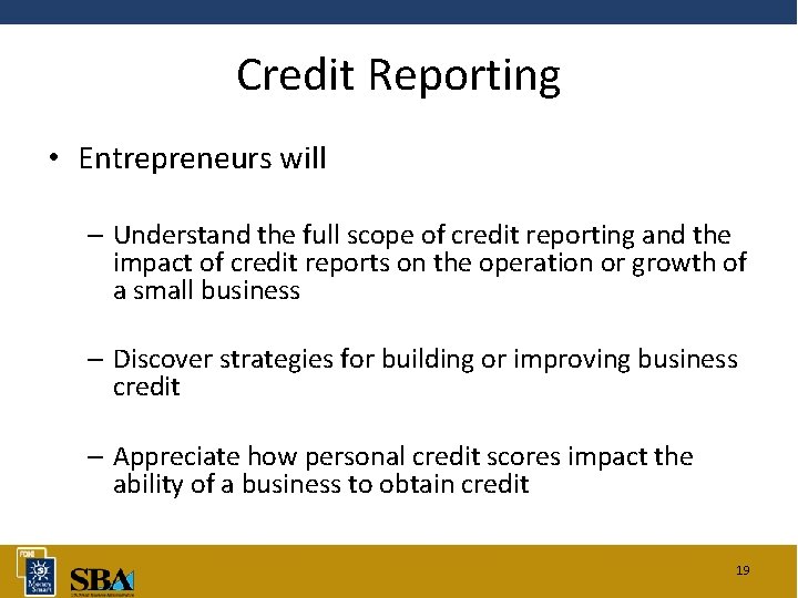 Credit Reporting • Entrepreneurs will – Understand the full scope of credit reporting and