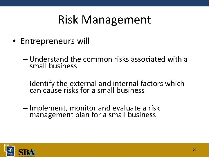 Risk Management • Entrepreneurs will – Understand the common risks associated with a small
