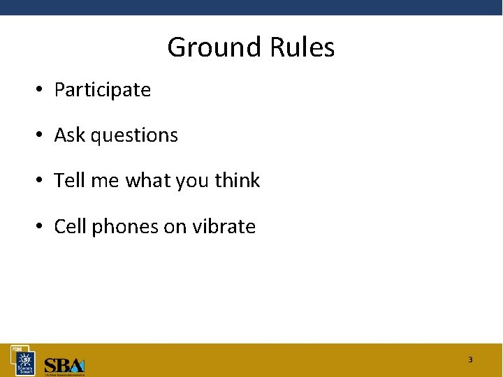 Ground Rules • Participate • Ask questions • Tell me what you think •