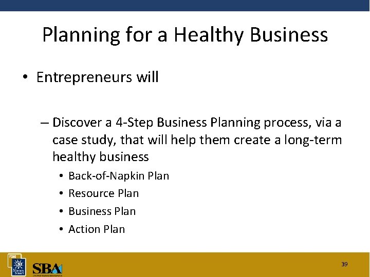 Planning for a Healthy Business • Entrepreneurs will – Discover a 4 -Step Business
